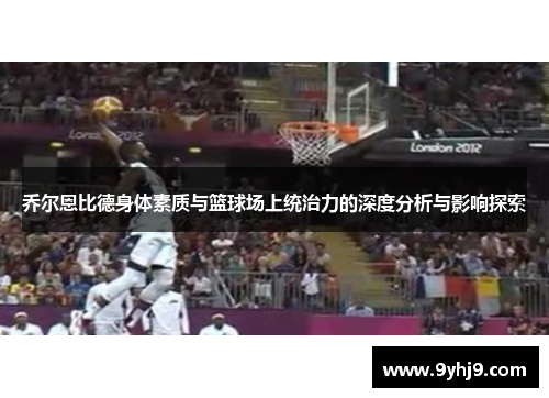 乔尔恩比德身体素质与篮球场上统治力的深度分析与影响探索 乔尔恩比德身体素质与篮球场上统治力的深度分析与影响探索