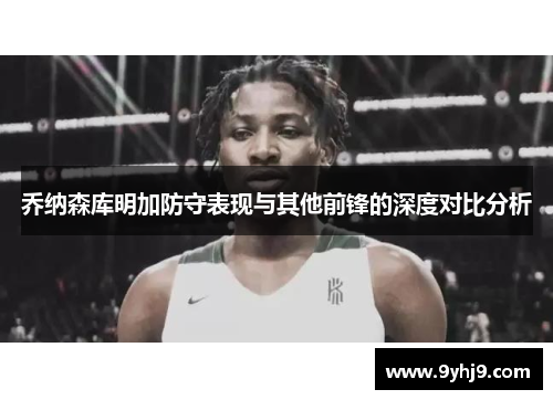 乔纳森库明加防守表现与其他前锋的深度对比分析 乔纳森库明加防守表现与其他前锋的深度对比分析