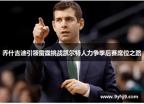 乔什吉迪引领雷霆挑战凯尔特人力争季后赛席位之路 乔什吉迪引领雷霆挑战凯尔特人力争季后赛席位之路