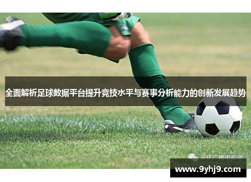 全面解析足球数据平台提升竞技水平与赛事分析能力的创新发展趋势 全面解析足球数据平台提升竞技水平与赛事分析能力的创新发展趋势