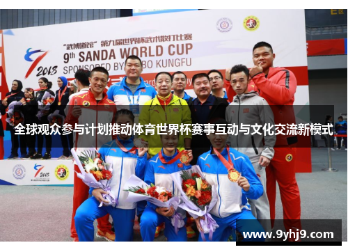全球观众参与计划推动体育世界杯赛事互动与文化交流新模式 全球观众参与计划推动体育世界杯赛事互动与文化交流新模式