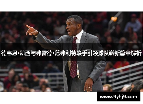 德韦恩·凯西与弗雷德·范弗利特联手引领球队崭新篇章解析