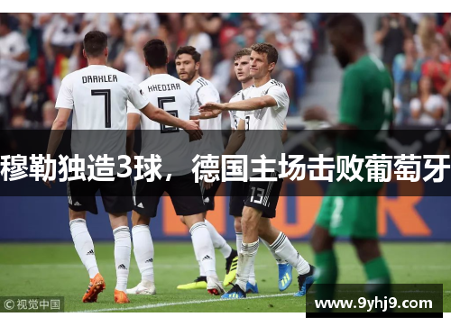 穆勒独造3球,德国主场击败葡萄牙 穆勒独造3球,德国主场击败葡萄牙