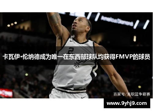卡瓦伊·伦纳德成为唯一在东西部球队均获得FMVP的球员