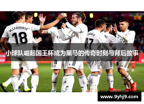 小球队崛起国王杯成为黑马的传奇时刻与背后故事