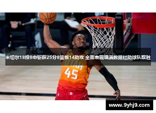 米切尔18投8中斩获25分8篮板14助攻 全面表现填满数据栏助球队取胜 米切尔18投8中斩获25分8篮板14助攻 全面表现填满数据栏助球队取胜
