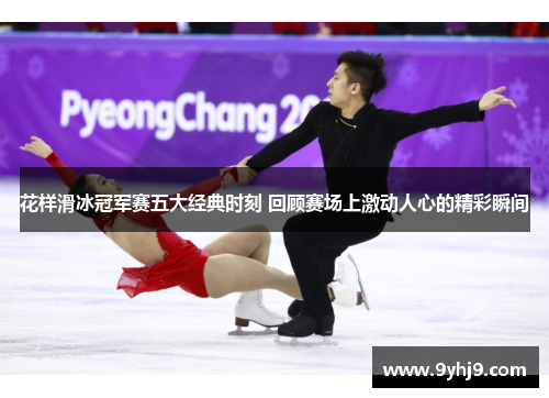 花样滑冰冠军赛五大经典时刻 回顾赛场上激动人心的精彩瞬间 花样滑冰冠军赛五大经典时刻 回顾赛场上激动人心的精彩瞬间