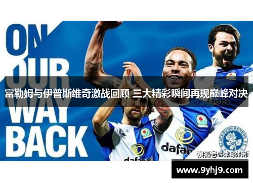 富勒姆与伊普斯维奇激战回顾 三大精彩瞬间再现巅峰对决