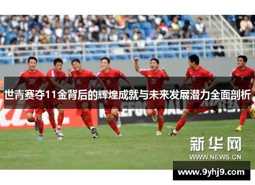 世青赛夺11金背后的辉煌成就与未来发展潜力全面剖析 世青赛夺11金背后的辉煌成就与未来发展潜力全面剖析