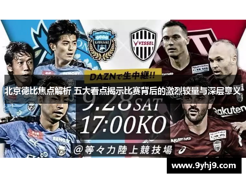 北京德比焦点解析 五大看点揭示比赛背后的激烈较量与深层意义 北京德比焦点解析 五大看点揭示比赛背后的激烈较量与深层意义