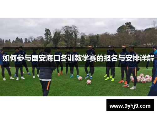 如何参与国安海口冬训教学赛的报名与安排详解