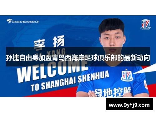 孙捷自由身加盟青岛西海岸足球俱乐部的最新动向 孙捷自由身加盟青岛西海岸足球俱乐部的最新动向