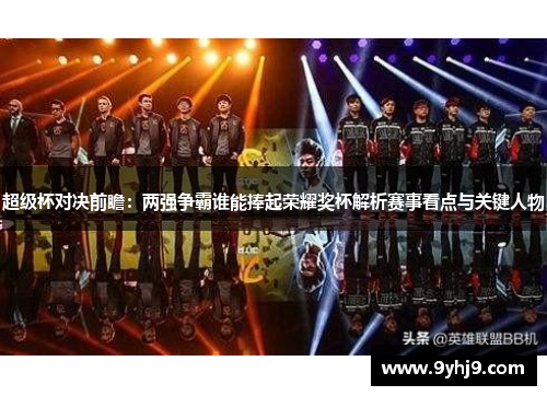 超级杯对决前瞻：两强争霸谁能捧起荣耀奖杯解析赛事看点与关键人物