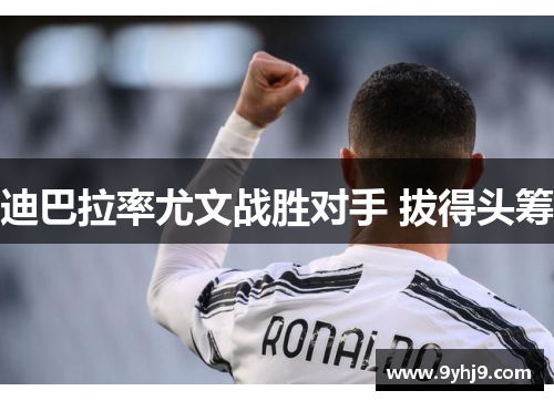 迪巴拉率尤文战胜对手 拔得头筹 迪巴拉率尤文战胜对手 拔得头筹
