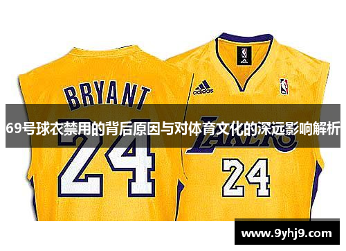 69号球衣禁用的背后原因与对体育文化的深远影响解析