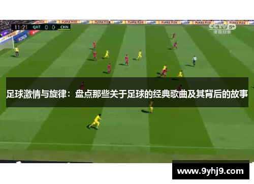 足球激情与旋律:盘点那些关于足球的经典歌曲及其背后的故事 足球激情与旋律:盘点那些关于足球的经典歌曲及其背后的故事