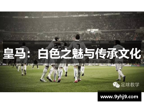 皇马：白色之魅与传承文化