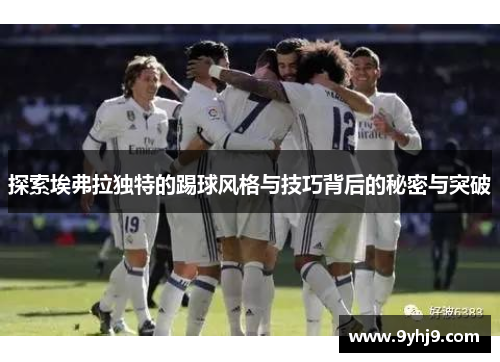 探索埃弗拉独特的踢球风格与技巧背后的秘密与突破 探索埃弗拉独特的踢球风格与技巧背后的秘密与突破