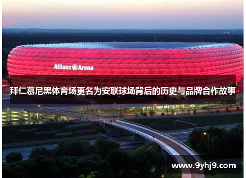 拜仁慕尼黑体育场更名为安联球场背后的历史与品牌合作故事 拜仁慕尼黑体育场更名为安联球场背后的历史与品牌合作故事