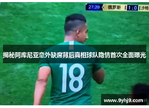 揭秘阿库尼亚意外缺席背后真相球队隐情首次全面曝光 揭秘阿库尼亚意外缺席背后真相球队隐情首次全面曝光