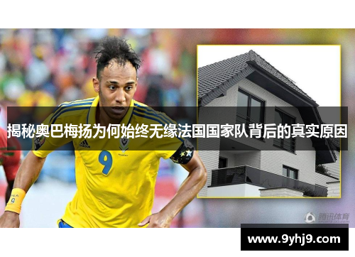 揭秘奥巴梅扬为何始终无缘法国国家队背后的真实原因 揭秘奥巴梅扬为何始终无缘法国国家队背后的真实原因