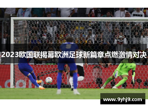 2023欧国联揭幕欧洲足球新篇章点燃激情对决 2023欧国联揭幕欧洲足球新篇章点燃激情对决
