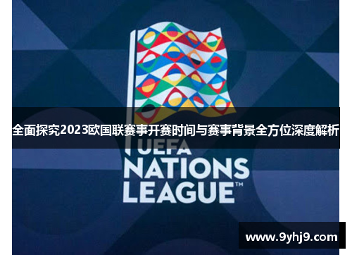 全面探究2023欧国联赛事开赛时间与赛事背景全方位深度解析